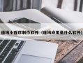 定边连线小程序制作软件（连线应用是什么软件）