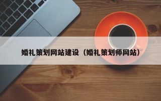 定边婚礼策划网站建设（婚礼策划师网站）